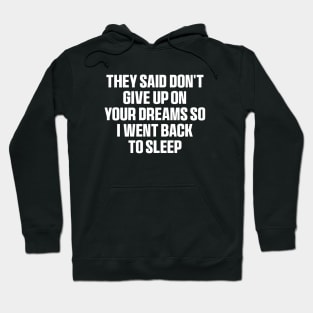 They said don't give up on your dreams so i went back to sleep Shirt, funny saying Hoodie